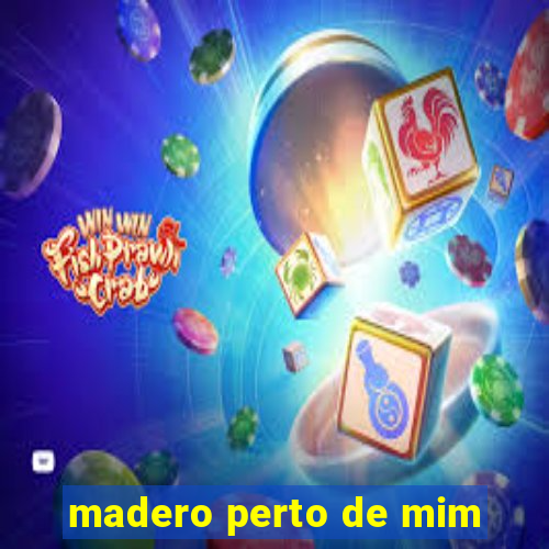 madero perto de mim